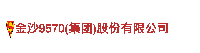 高品质钢铁制造-金沙9570(集团)股份有限公司领先品牌